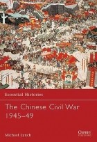 Michael Lynch - The Chinese Civil War 1945–49