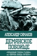 Александр Симаков - Демянское побоище. Упущенный триумф Сталина