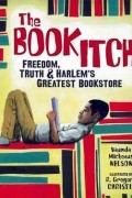Ваунда Мишо Нельсон - The Book Itch: Freedom, Truth &amp; Harlem&#039;s Greatest Bookstore