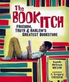 Ваунда Мишо Нельсон - The Book Itch: Freedom, Truth & Harlem's Greatest Bookstore