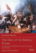 Gregory Fremont-Barnes - The Wars of the Barbary Pirates: To the shore of Tripoli: the rise of the US Navy and Marines