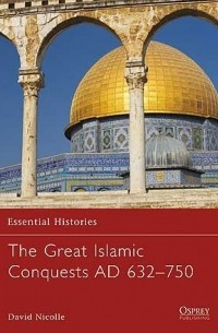 Дэвид Николль - The Great Islamic Conquests AD 632–750