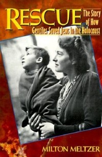 Милтон Мельцер - Rescue: The Story of How Gentiles Saved Jews in the Holocaust