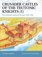 Стивен Тернбулл - Crusader Castles of the Teutonic Knights (1): The red-brick castles of Prussia 1230–1466