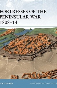 Иэн Флетчер - Fortresses of the Peninsular War 1808–14