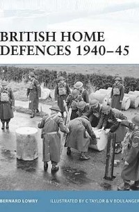 Bernard Lowry - British Home Defences 1940–45
