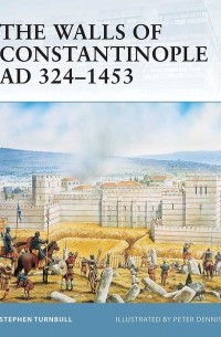 Стивен Тернбулл - The Walls of Constantinople AD 324–1453