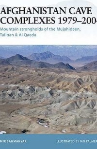 Мир Бахманьяр - Afghanistan Cave Complexes 1979–2004: Mountain strongholds of the Mujahideen, Taliban & Al Qaeda