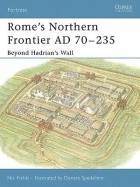 Nic Fields - Rome’s Northern Frontier AD 70–235: Beyond Hadrian&#039;s Wall