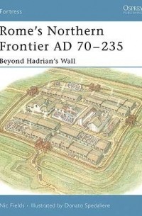 Nic Fields - Rome’s Northern Frontier AD 70–235: Beyond Hadrian's Wall