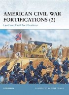 Ron Field - American Civil War Fortifications (2): Land and Field Fortifications