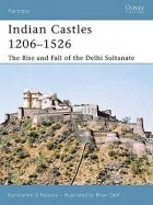 Константин Носов - Indian Castles 1206–1526: The Rise and Fall of the Delhi Sultanate
