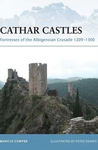 Marcus Cowper - Cathar Castles: Fortresses of the Albigensian Crusade 1209–1300