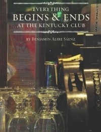 Benjamin Alire Sáenz - Everything Begins and Ends at the Kentucky Club