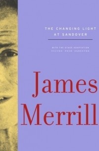 Джеймс Меррилл - The Changing Light at Sandover