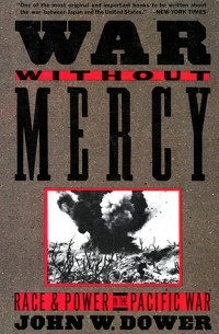 Джон У. Дауэр - War Without Mercy: Race and Power in the Pacific War