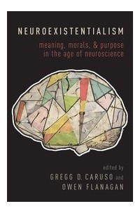  - Neuroexistentialism: Meaning, Morals, and Purpose in the Age of Neuroscience