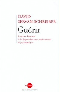 David Servan-Schreiber - Guérir, le stress, l'anxiété, la dépression sans médicament ni psychanalyse