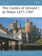 Кристофер Грэветт - The Castles of Edward I in Wales 1277–1307