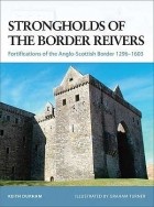 Кит Дюрам - Strongholds of the Border Reivers: Fortifications of the Anglo-Scottish Border 1296–1603