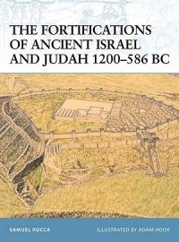 Samuel Rocca - The Fortifications of Ancient Israel and Judah 1200–586 BC
