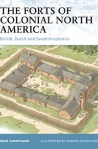 Рене Шартран - The Forts of Colonial North America: British, Dutch and Swedish colonies