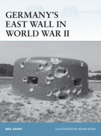 Neil Short - Germany’s East Wall in World War II
