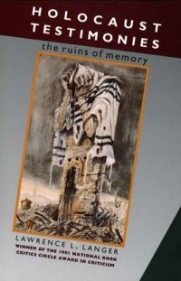 Лоуренс Л. Лангер - Holocaust Testimonies: The Ruins of Memory
