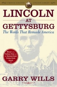 Garry Wills - Lincoln at Gettysburg: The Words That Remade America