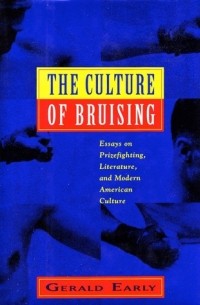 Джеральд Эрли - The Culture of Bruising: Essays on Prizefighting, Literature, and Modern American Culture