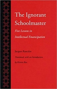 Jacques Rancière - The Ignorant Schoolmaster: Five Lessons in Intellectual Emancipation