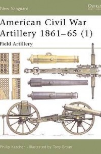 Филип Кэтчер - American Civil War Artillery 1861–65 (1): Field Artillery