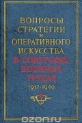 Вопросы стратегии и оперативного искусства в советских военных трудах. 1917 - 1940