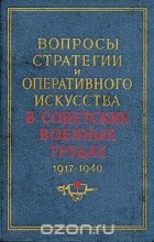  - Вопросы стратегии и оперативного искусства в советских военных трудах. 1917 - 1940