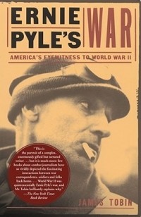 Джеймс Тобин - Ernie Pyle's War: America's Eyewitness to World War II