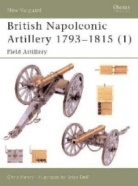 Chris Henry - British Napoleonic Artillery 1793–1815 (1): Field Artillery