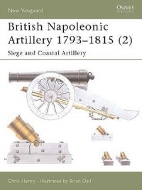 Chris Henry - British Napoleonic Artillery 1793–1815 (2): Siege and Coastal Artillery
