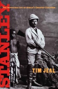 Тим Джил - Stanley: The Impossible Life of Africa's Greatest Explorer