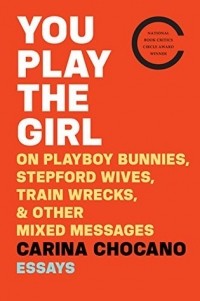 Карина Чокано - You Play the Girl: And Other Vexing Stories That Tell Women Who They Are