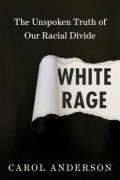 Кэрол Андерсон - White Rage: The Unspoken Truth of Our Racial Divide