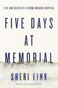 Шери Финк - Five Days at Memorial: Life and Death in a Storm-Ravaged Hospital
