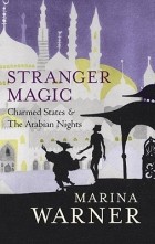 Marina Warner - Stranger Magic: Charmed States &amp; The Arabian Nights