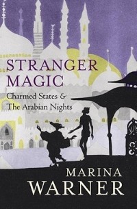 Marina Warner - Stranger Magic: Charmed States & The Arabian Nights
