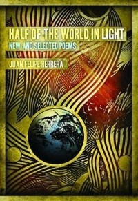 Хуан Фелипе Эррера - Half of the World in Light: New and Selected Poems