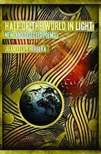Хуан Фелипе Эррера - Half of the World in Light: New and Selected Poems