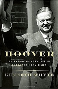 Кеннет Уайт - Hoover: An Extraordinary Life in Extraordinary Times