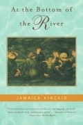 Jamaica Kincaid - At the Bottom of the River