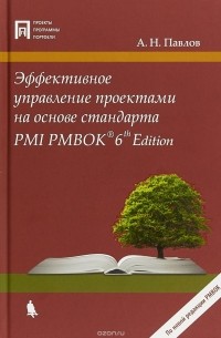 А. Н. Павлов - Эффективное управление проектами на основе стандарта PMI PMBOK