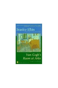 Stanley Elkin - Van Gogh's Room at Arles: Three Novellas