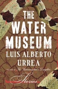 Luis Alberto Urrea - The Water Museum